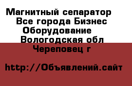 Магнитный сепаратор.  - Все города Бизнес » Оборудование   . Вологодская обл.,Череповец г.